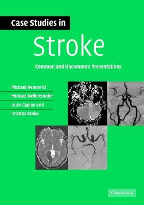 Case Studies in Stroke: Common and Uncommon Presentations by Michael Daffertshofer, Michael G. Hennerici, Louis R. Caplan