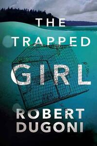 The Trapped Girl by Robert Dugoni