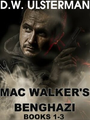 MAC WALKER'S BENGHAZI:The Complete Collection by D.W. Ulsterman