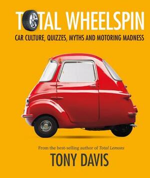Total Wheelspin: Car Culture, Quizzes, Myths and Motoring Madness by Tony Davis