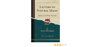 Letters on Natural Magic: Addressed to Sir Walter Scott, Bart by David Brewster
