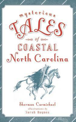 Mysterious Tales of Coastal North Carolina by Sherman Carmichael