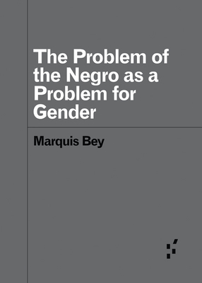 The Problem of the Negro as a Problem for Gender by Marquis Bey