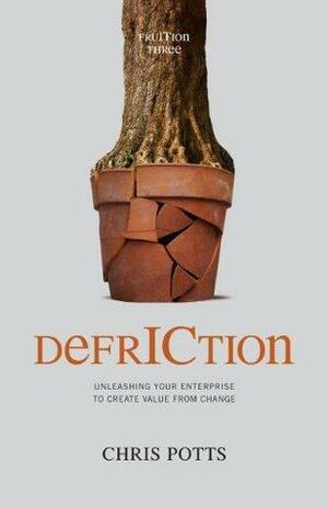 DefrICtion: Unleashing your Enterprise to Create Value from Change by Chris Potts