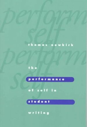 The Performance of Self in Student Writing by Thomas Newkirk