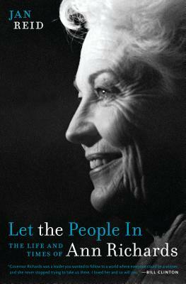 Let the People in: The Life and Times of Ann Richards by Jan Reid