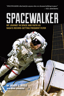 Spacewalker: My Journey in Space and Faith as Nasa's Record-Setting Frequent Flyer by Jerry L. Ross