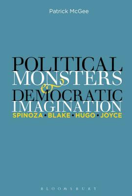 Political Monsters and Democratic Imagination: Spinoza, Blake, Hugo, Joyce by Patrick McGee