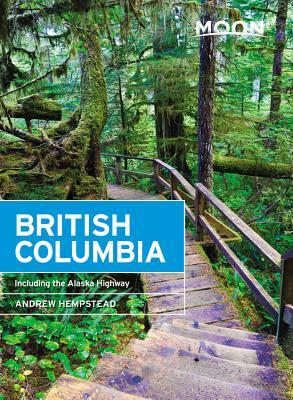 Moon British Columbia: Including the Alaska Highway by Andrew Hempstead