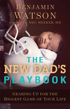 The New Dad's Playbook: Gearing Up for the Biggest Game of Your Life by Meg Meeker, Benjamin Watson