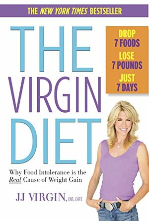 The Virgin Diet: Drop 7 Foods, Lose 7 Pounds, Just 7 Days by J.J. Virgin