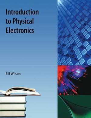 Introduction to Physical Electronics by Bill Wilson