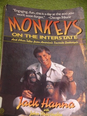 Monkeys on the Interstate: And Other Tales from Americas Favorite Zookeeper by Jack Hanna