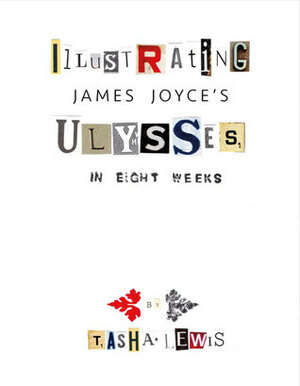 Illustrating Joyce's Ulysses: In Eight Weeks by Tasha Lewis, James Joyce