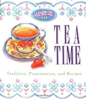 Tea Time: Tradition, Presentation, And Recipes by M. Dalton King
