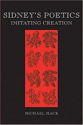 Sidney's Poetics: Imitating Creation by Michael Mack