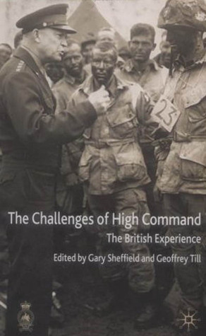 The Challenges of High Command: The British Experience by Geoffrey Till, Gary D. Sheffield