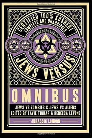 Jews vs Omnibus: Jews vs Aliens and Jews vs Zombies by Lavie Tidhar, Rebecca Levene, Daniel Polansky, Naomi Alderman, Sarah Lotz