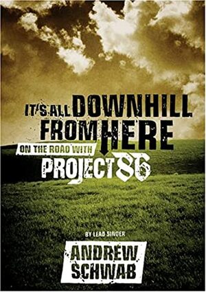 It's All Downhill from Here: On the Road with Project 86 by Andrew Schwab