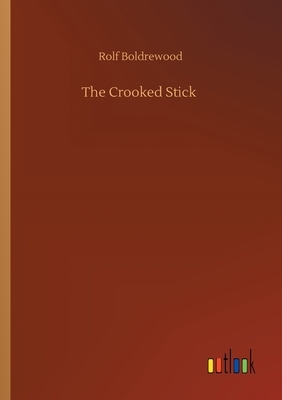 The Crooked Stick by Rolf Boldrewood