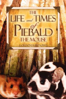 The Life and Times of Piebald the Mouse by Gordon J. Eaton