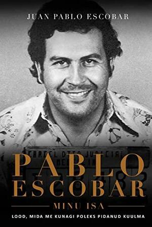 Pablo Escobar, minu isa by Juan Pablo Escobar