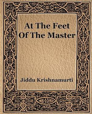 At The Feet Of The Master by J. Krishnamurti