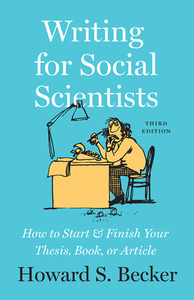 Writing for Social Scientists: How to Start and Finish Your Thesis, Book, or Article, Third Edition by Howard S. Becker