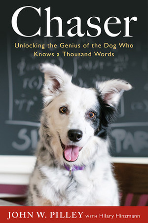 Chaser: Unlocking the Genius of the Dog Who Knows a Thousand Words by John W. Pilley