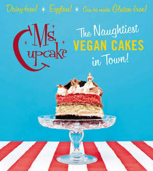 Ms Cupcake: The Naughtiest Vegan Cakes in Town by Mellissa Morgan