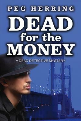 Dead for the Money: A Dead Detective Mystery by Peg Herring