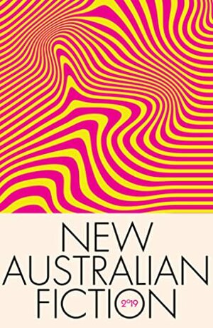 New Australian Fiction 2019 by Zoe Bradley, Allee Richards, Rebecca Starford, A.S. Patric, Joshua Kemp, Khalid Warsame, Wayne Marshall, Anne Hotta, Gretchen Shirm, Andrea Gillum, Tony Birch, Chloe Michele, Mikaella Clements, Laura Elizabeth Woollett, Laura Elvery, Craig Cormick, Melanie Saward, Julie Koh, Jack Kirne