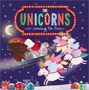 The Unicorns Are Coming to Town by Alexandra Robsinson, Make Believe Ideas Ltd