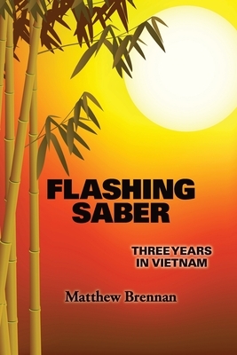 Flashing Saber: Three Years in Vietnam by Matthew Brennan