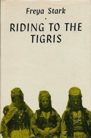 Riding to the Tigris by Freya Stark