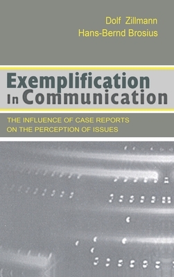Exemplification in Communication: the influence of Case Reports on the Perception of Issues by Dolf Zillmann, Hans-Bernd Brosius