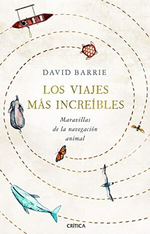 Los viajes más increíbles: Maravillas de la navegación animal by David Barrie, Joan Lluís Riera