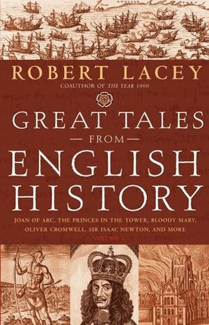 Great Tales from English History, Vol 2: Joan of Arc, the Princes in the Tower, Bloody Mary, Oliver Cromwell, Sir Isaac Newton & More by Robert Lacey