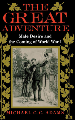 The Great Adventure: Male Desire and the Coming of World War I by Michael C. C. Adams