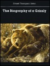 The Biography of a Grizzly by Ernest Thompson Seton