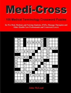 Medi-Cross: 100 Medical Terminology Crossword Puzzles for Pre-Med, Medical, and Nursing Students, EMTs, Massage Therapists and Oth by John McLeod