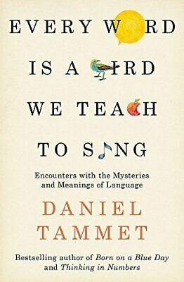 Every Word is a Bird We Teach to Sing: Encounters with the Mysteries & Meanings of Language by Daniel Tammet