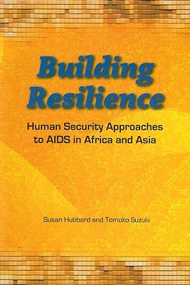 Building Resilience: Human Security Approaches to AIDS in Asia and Africa by Susan Hubbard, Tomoko Suzuki