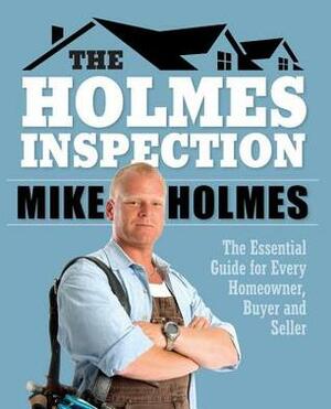 Holmes Inspection: The Essential Guide for Every Homeowner, Buyer and Seller by Mike Holmes