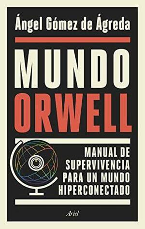 Mundo Orwell: Manual de supervivencia para un mundo hiperconectado by Ángel Gómez de Ágreda