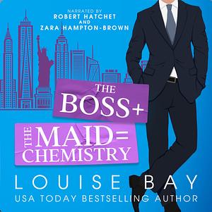 The Boss + The Maid = Chemistry by Louise Bay