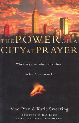 The Power of a City at Prayer: What Happens When Churches Unite by Katie Sweeting, Mac Pier