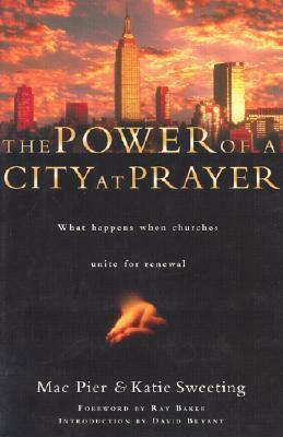 The Power of a City at Prayer: What Happens When Churches Unite by Mac Pier, Katie Sweeting