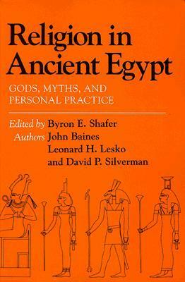 Religion in Ancient Egypt: Gods, Myths, and Personal Practice by Leonard H. Lesko, John R. Baines, Byron E. Shafer, David P. Silverman