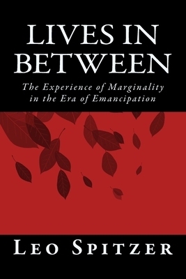 Lives in Between: The Predicament of Marginality in a Century of Emancipation by Leo Spitzer